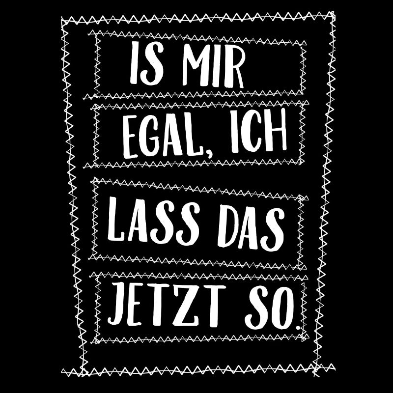 Is mir egal ich lass das jetzt so