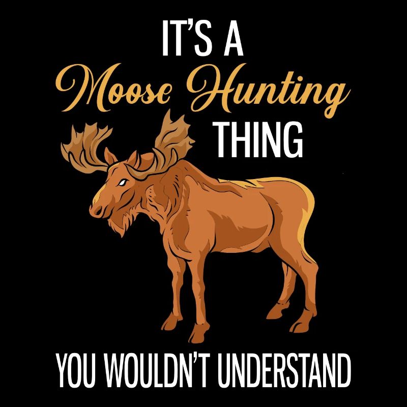 It's A Moose HuntingThing Elch Jäger
