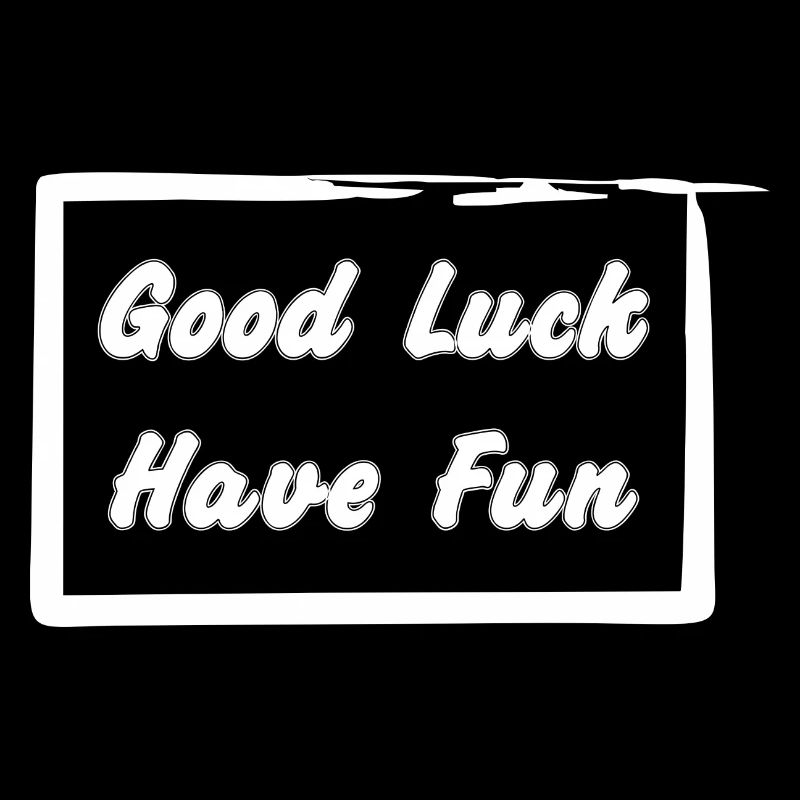 Good Luck - Have Fun