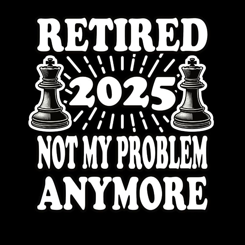 Retired 2025 not my problem anymore