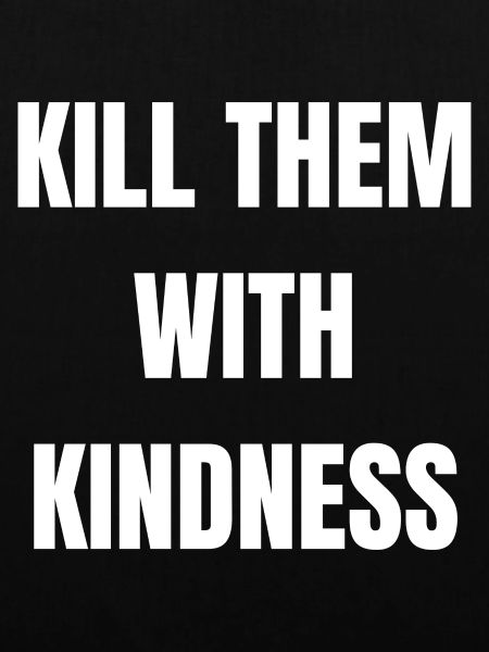 Kill Them With Kindness