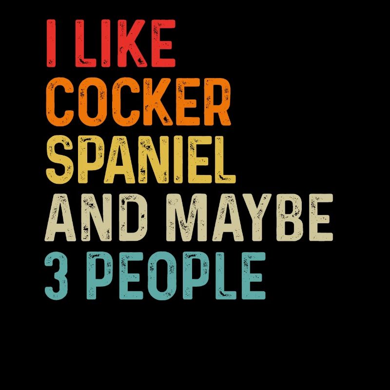 I Like Cocker Spaniel And Maybe 3 People Dog