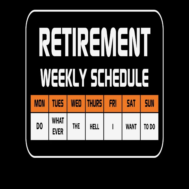 Retirement Weekly Schedule Do Whatever The Hell I