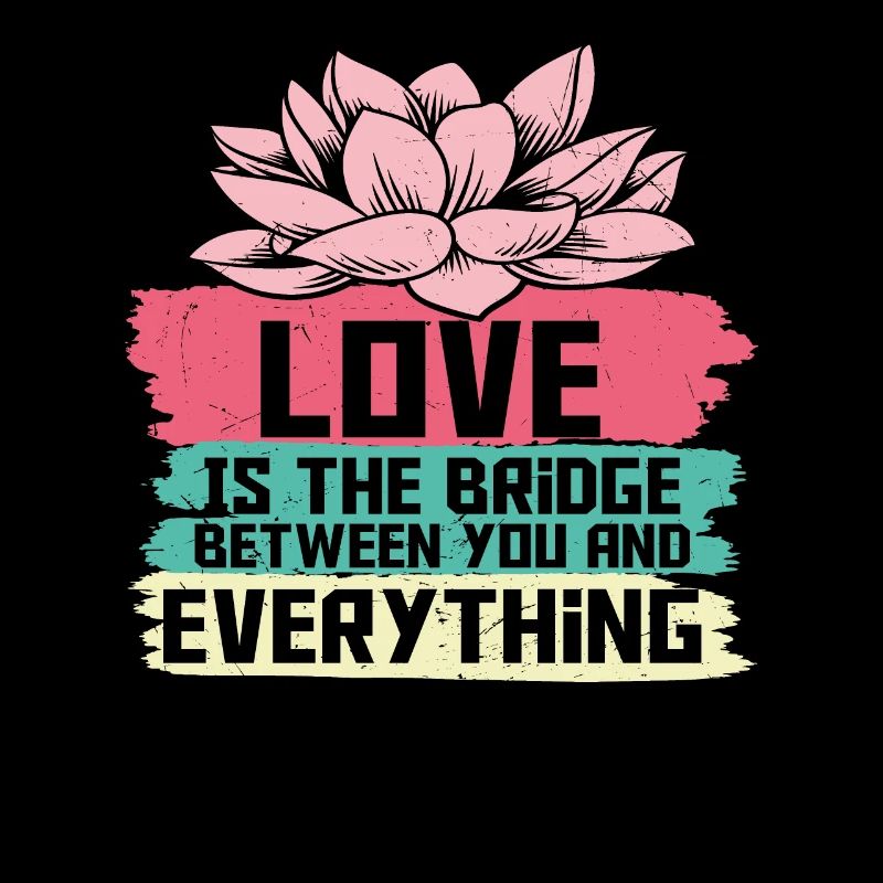 Love Is The Bridge Between You And Everything