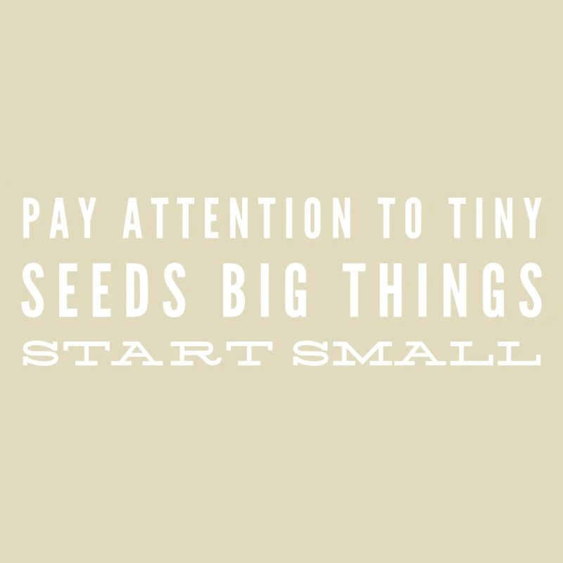 Pay Attention To Tiny Seeds Big Things Start Small
