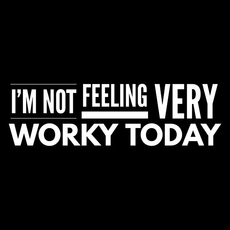 I'm Not Feeling Very Worky Today