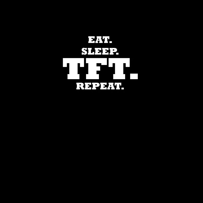 Manger. Dormir. TFT. Répéter.