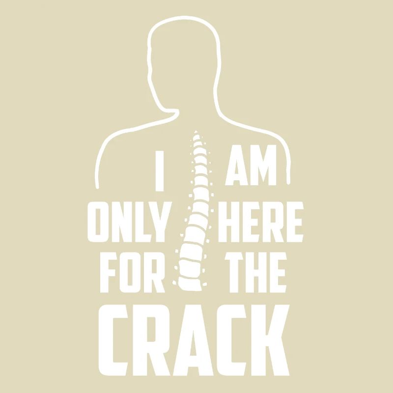 Chiropractor I am Only Here for the Crack Bone