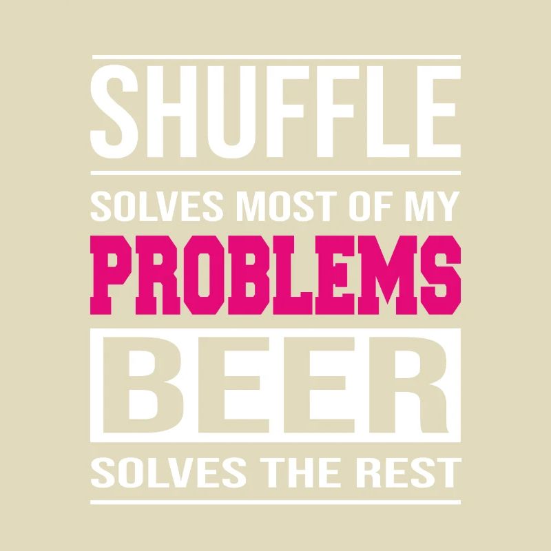 Shuffle solves problems, beer solves the rest