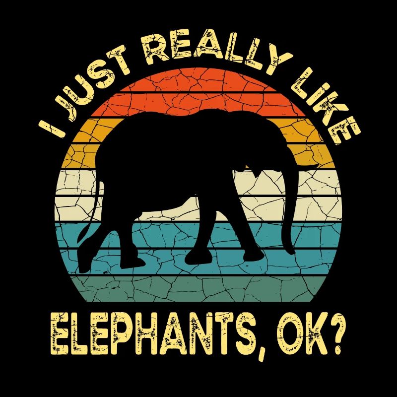 I Just Really Like Elephants OK, elephant lover