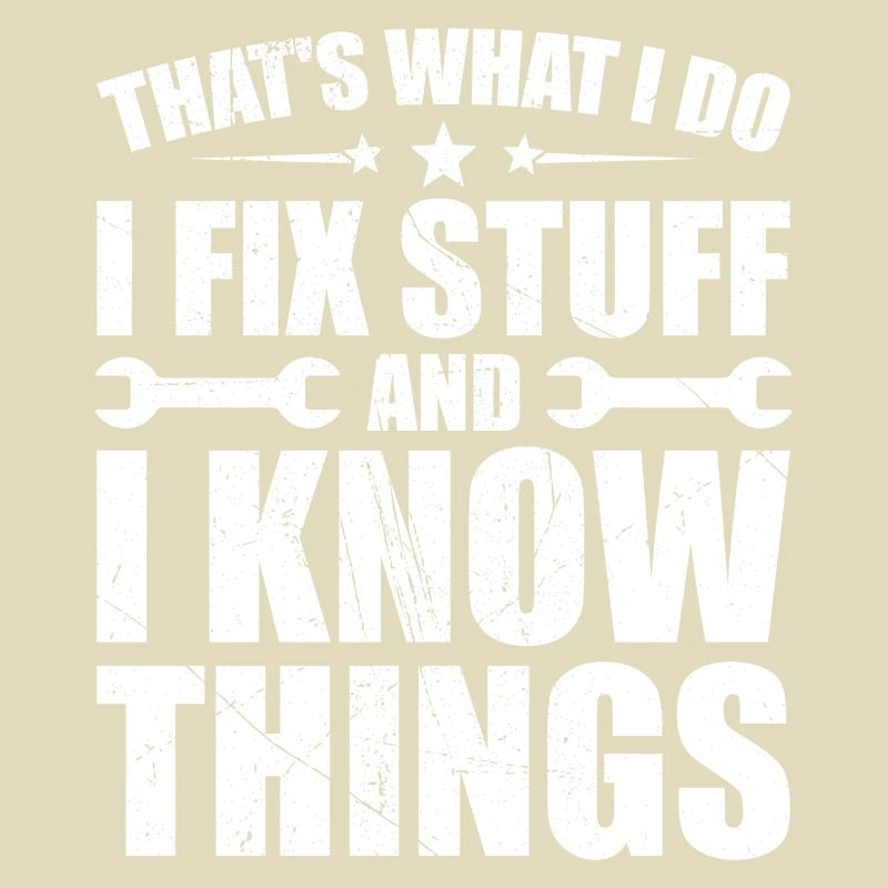 That's what i do i fix stuff and i know things