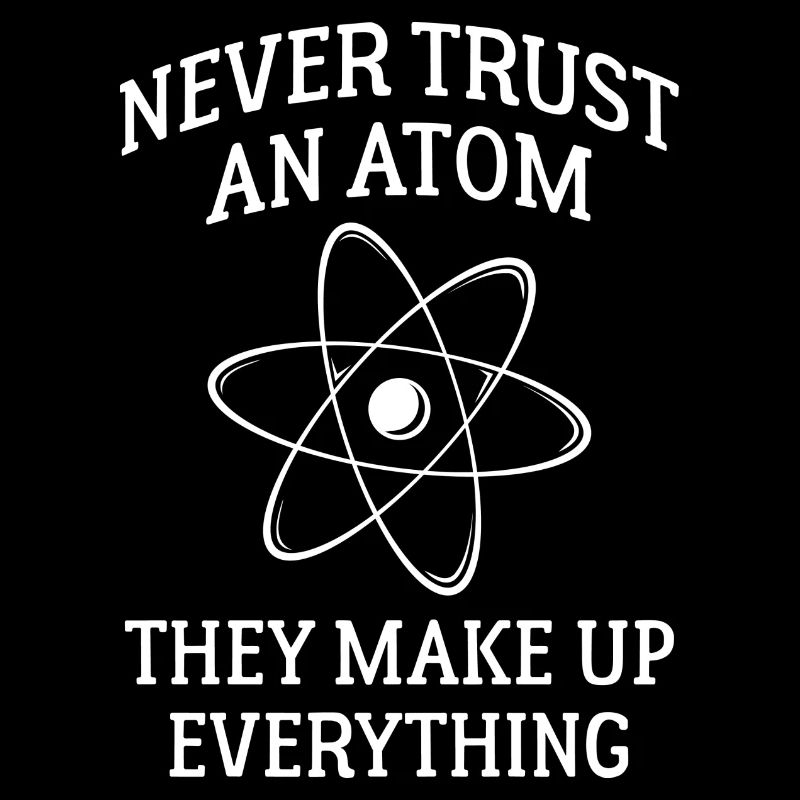 Never Trust An Atom They Make Up Everything