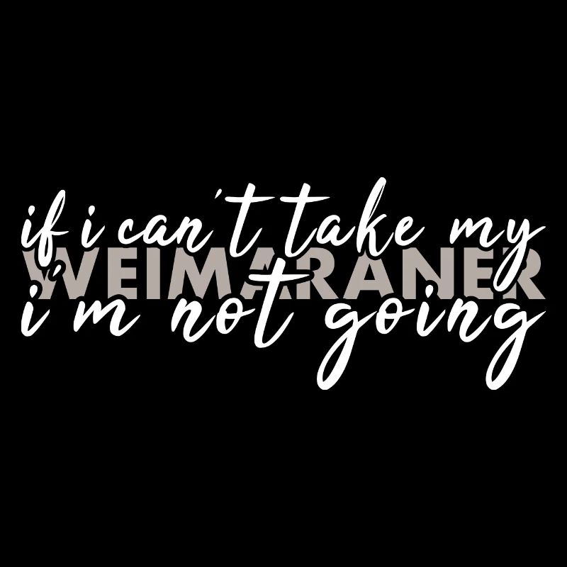 Take My Weimaraner I'm Not Going