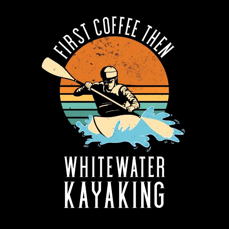 First Coffee Then Whitewater Kayaking