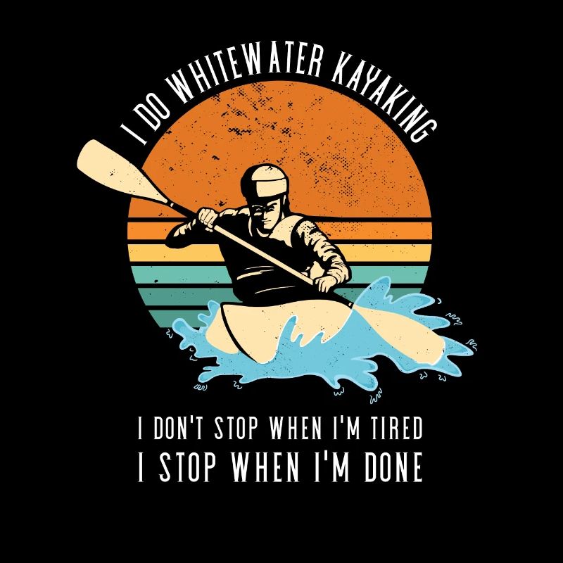 Do Whitewater Kayaking I Don't Stop When I'm Tired