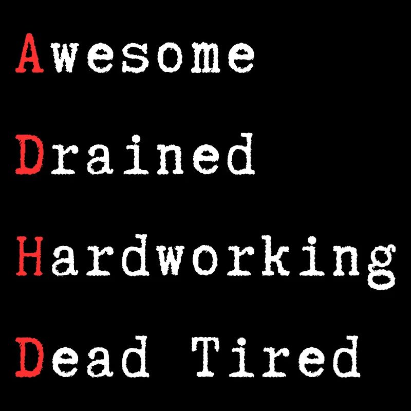 ADHD - Awesome, Drained, Hardworking, Dead Tired