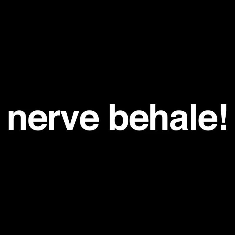 Nerve behale!
