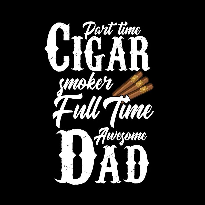 Don't time Cigar smoker full time awesome Dad