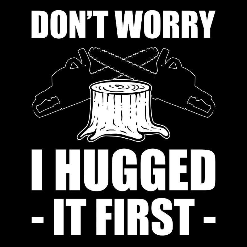 Don't Worry I Hugged It First Logger