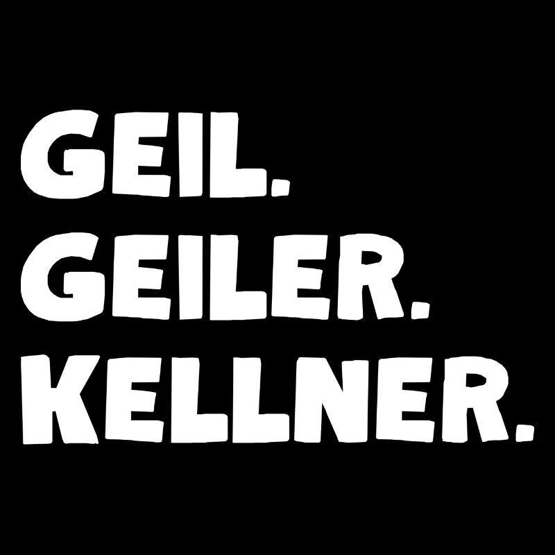 Geil. Geiler. Kellner