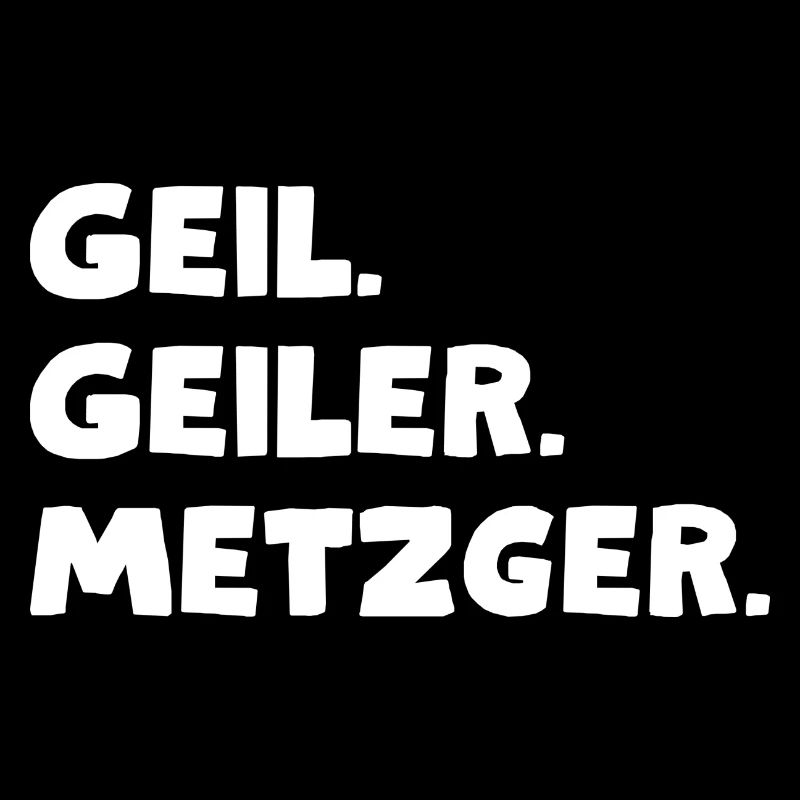 Geil. Geiler. Metzger