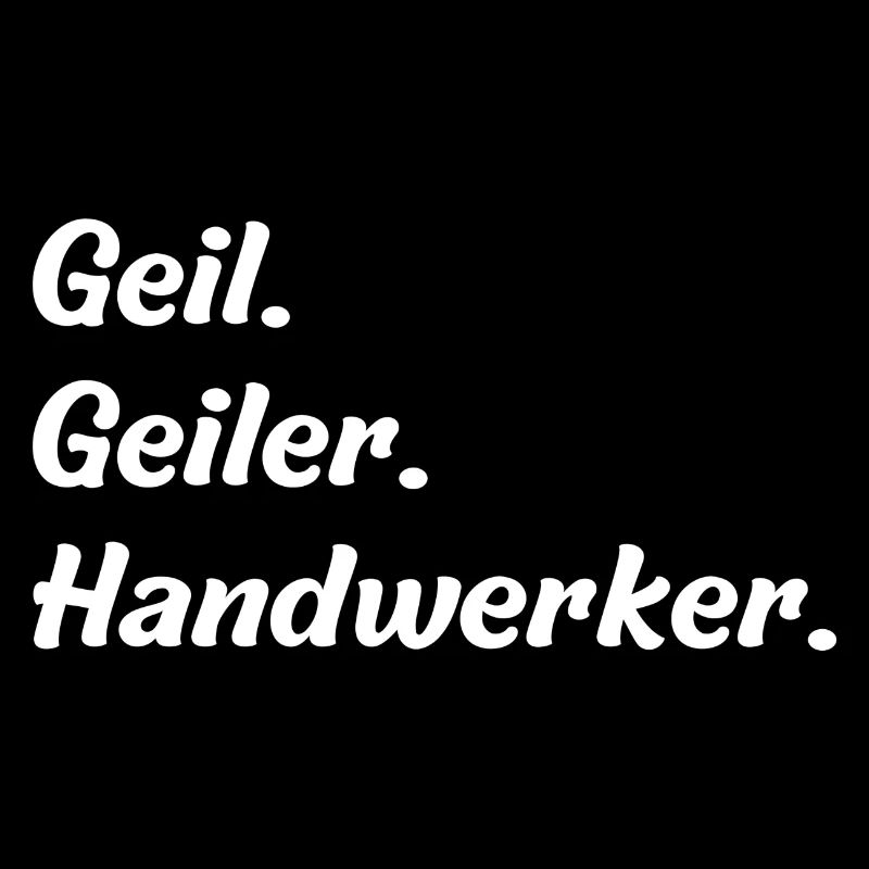 Geil. Geiler. Handwerker
