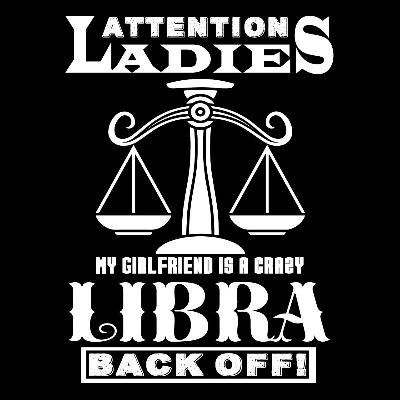 Libra My Girlfriend Is A Crazy Libra