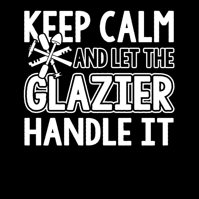 Glazier Keep Calm And Let The Glazier Handle It