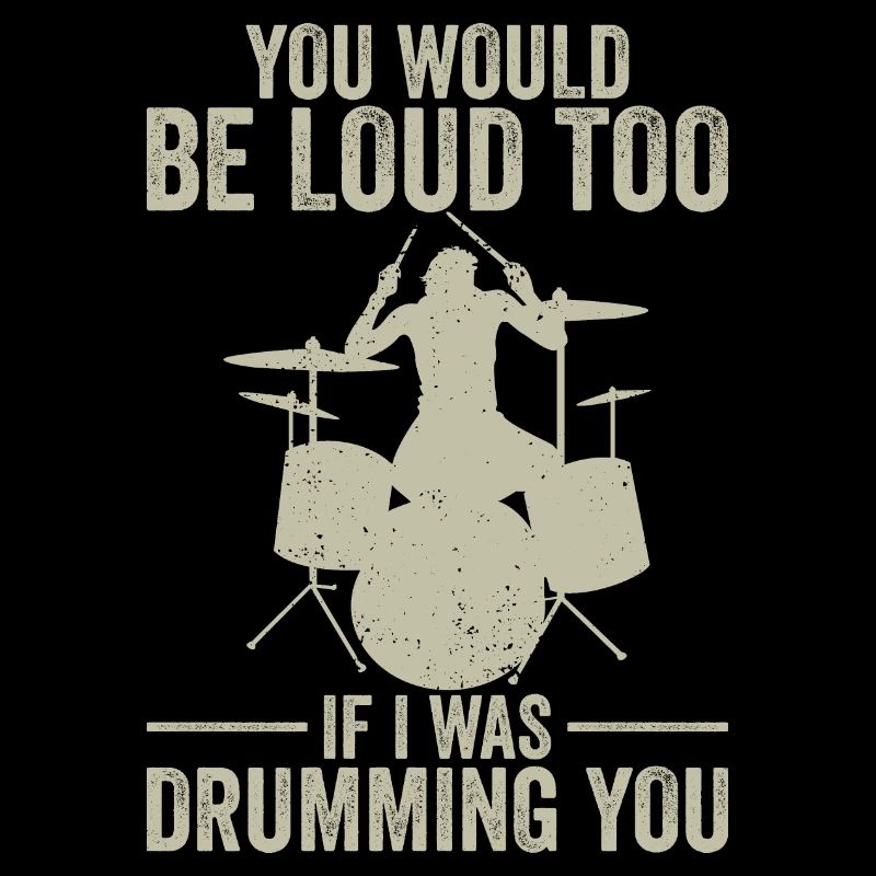 Drummer You Would Be Loud Too Drumming Instructor