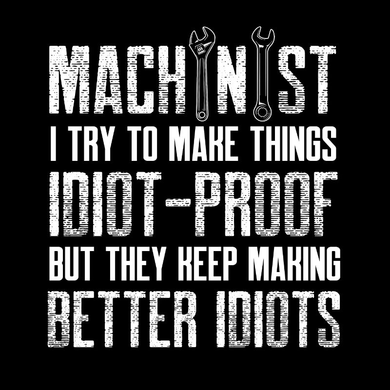 machinist make idiot proof things Design