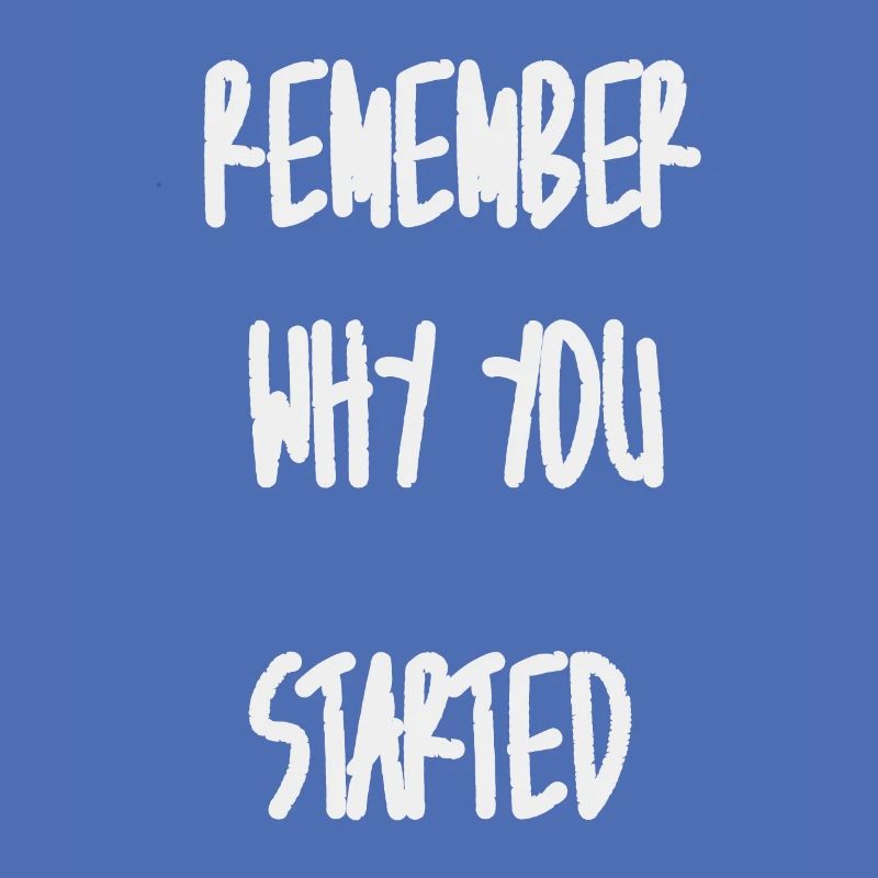 Remember why you started