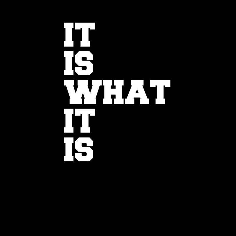 It is what it is