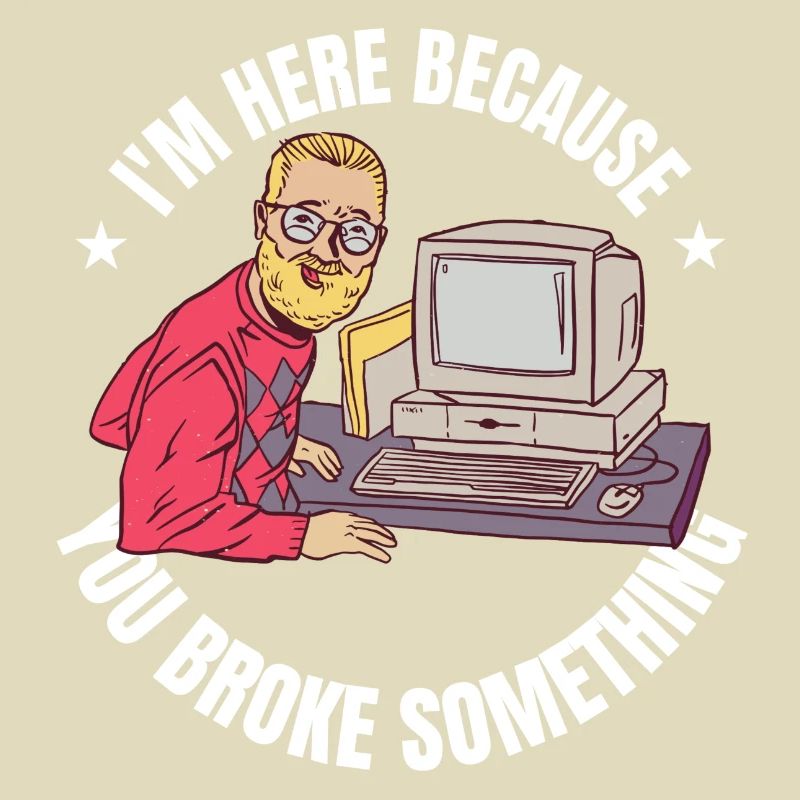 I'm here because you broke something IT Program