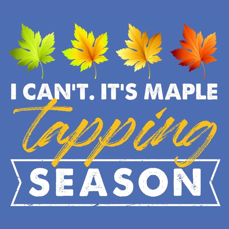 I cant Its maple tapping season Design