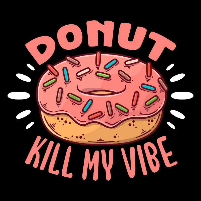 Donut Kill My Vibe – Donut Lover Funny Fried Cake