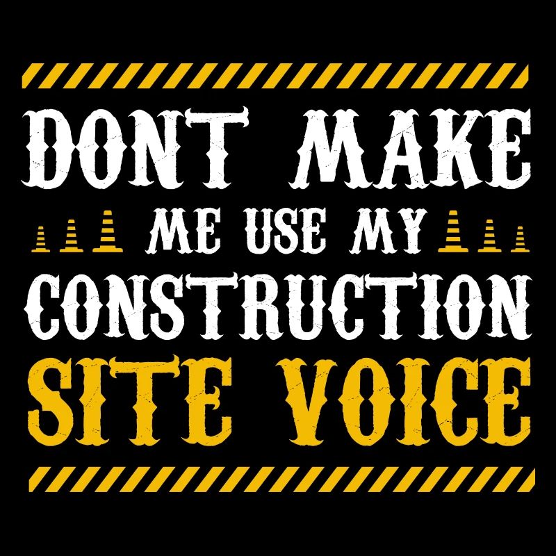 dont make me use my construction site voice Design