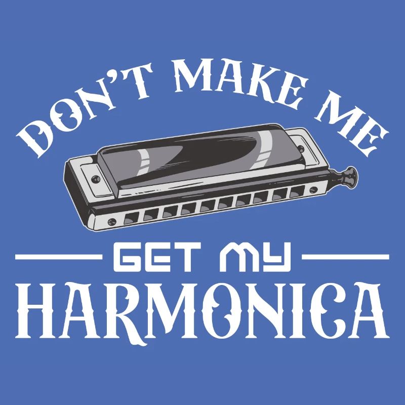 Don't make me get my harmonica
