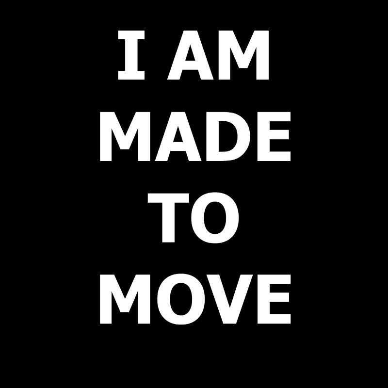 I AM MADE TO MOVE