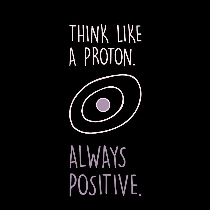 Positive thinking like a proton physicist chemist