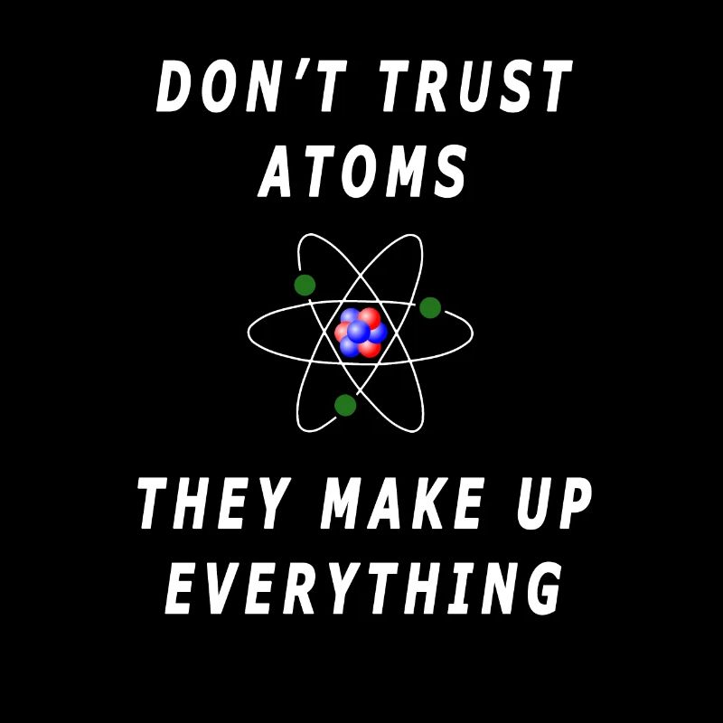 Don't Trust Atoms, They Make Everything Up