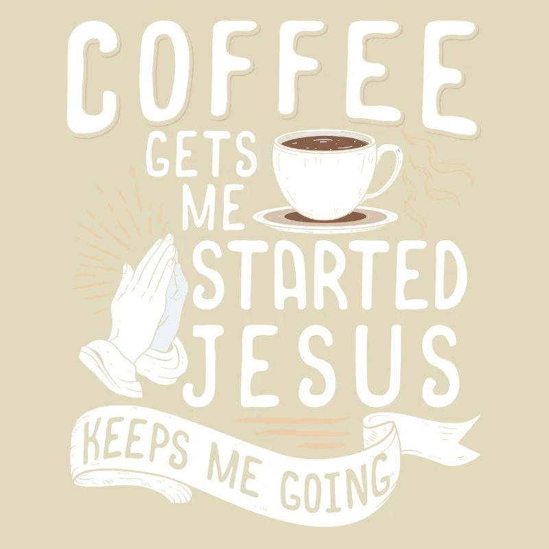 Coffee Gets Me Started Jesus Keeps Me Going