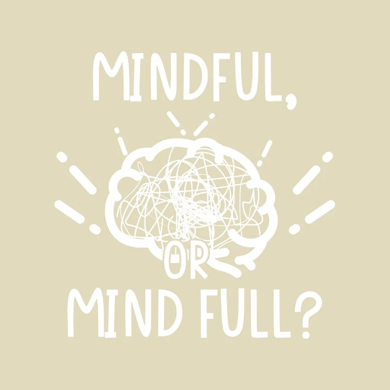 Mindful oder or Mind full?