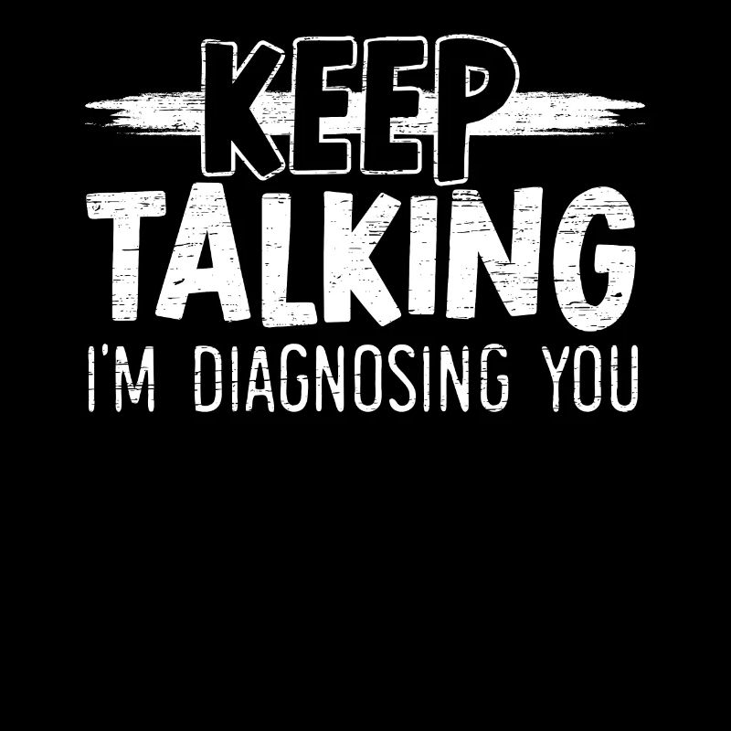 Keep Talking I'm Diagnosing You Psychologist