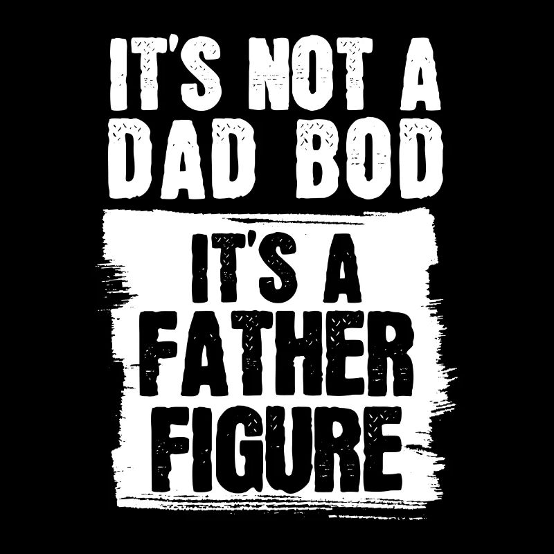 It's Not A Dad Bod It's A Father Figure