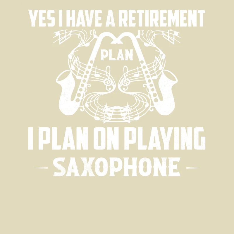 Retirement Plan I Plan On Playing Saxophone Sax J