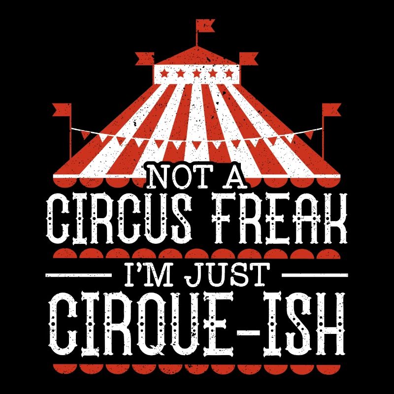 Pas un monstre de cirque Je suis juste cirque-ish Circus