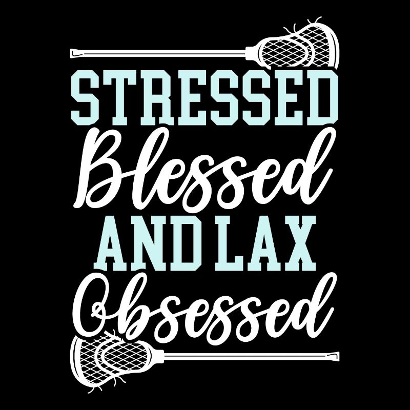 Stressed Blessed And Lax Obsessed Lacrosse Lover