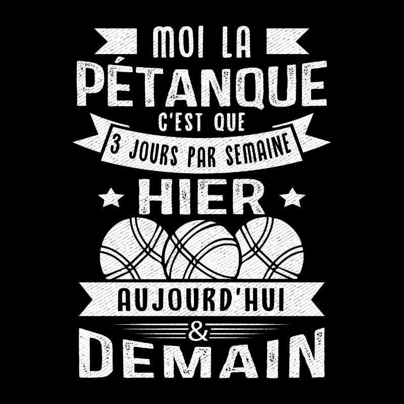 Moi la pétanque c'est que 3 jours par semaine
