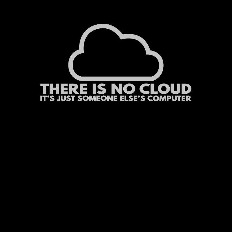 There is no Cloud, It's just someone else's