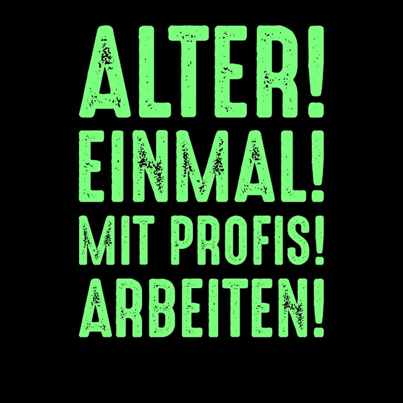 Alter einmal mit Profis arbeiten Spruch